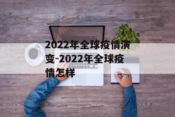2022年全球疫情演变-2022年全球疫情怎样